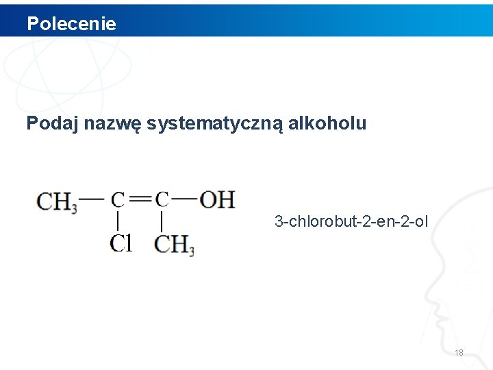 Polecenie Podaj nazwę systematyczną alkoholu 3 -chlorobut-2 -en-2 -ol 18 