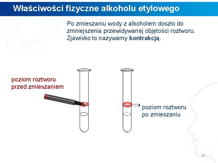 Właściwości fizyczne alkoholu etylowego Po zmieszaniu wody z alkoholem doszło do zmniejszenia przewidywanej objętości