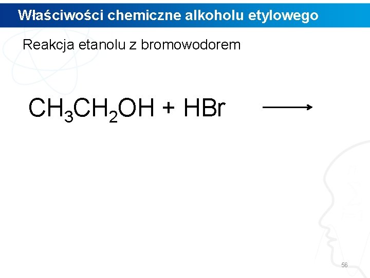 Właściwości chemiczne alkoholu etylowego Reakcja etanolu z bromowodorem CH 3 CH 2 OH +