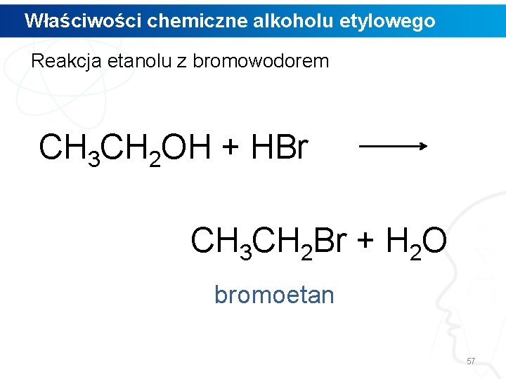 Właściwości chemiczne alkoholu etylowego Reakcja etanolu z bromowodorem CH 3 CH 2 OH +