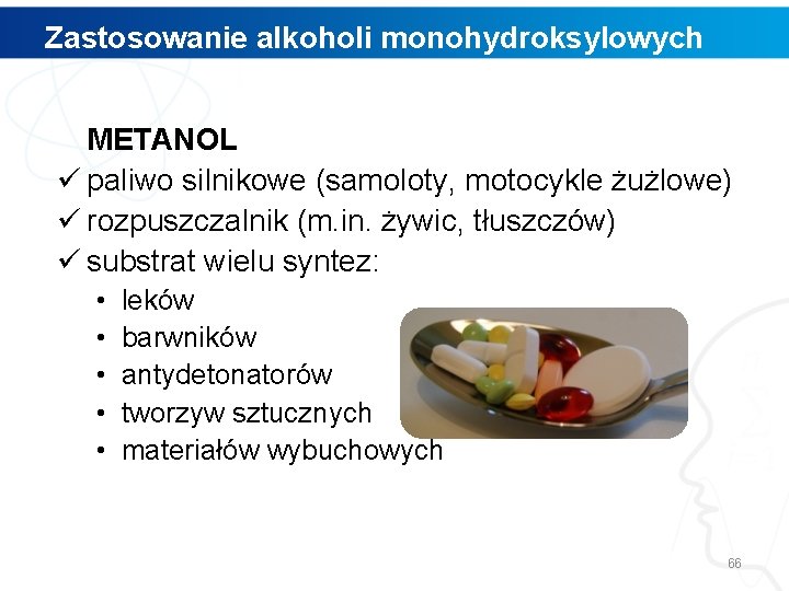 Zastosowanie alkoholi monohydroksylowych METANOL ü paliwo silnikowe (samoloty, motocykle żużlowe) ü rozpuszczalnik (m. in.
