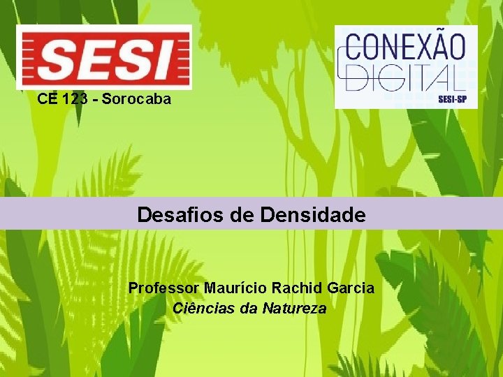 CE 123 - Sorocaba Desafios de Densidade Professor Maurício Rachid Garcia Ciências da Natureza