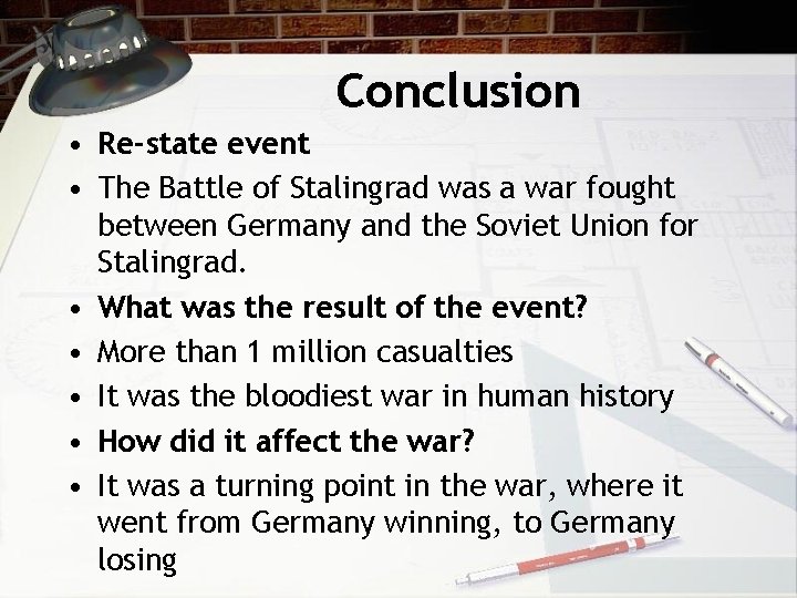 Conclusion • Re-state event • The Battle of Stalingrad was a war fought between
