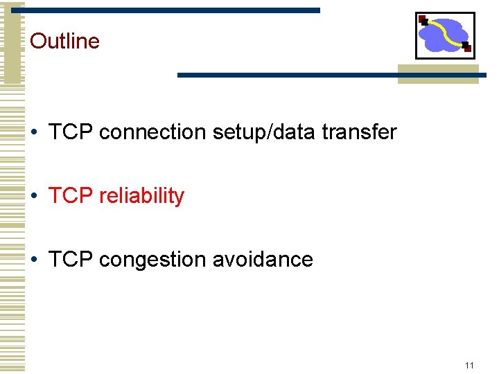 Outline • TCP connection setup/data transfer • TCP reliability • TCP congestion avoidance 11