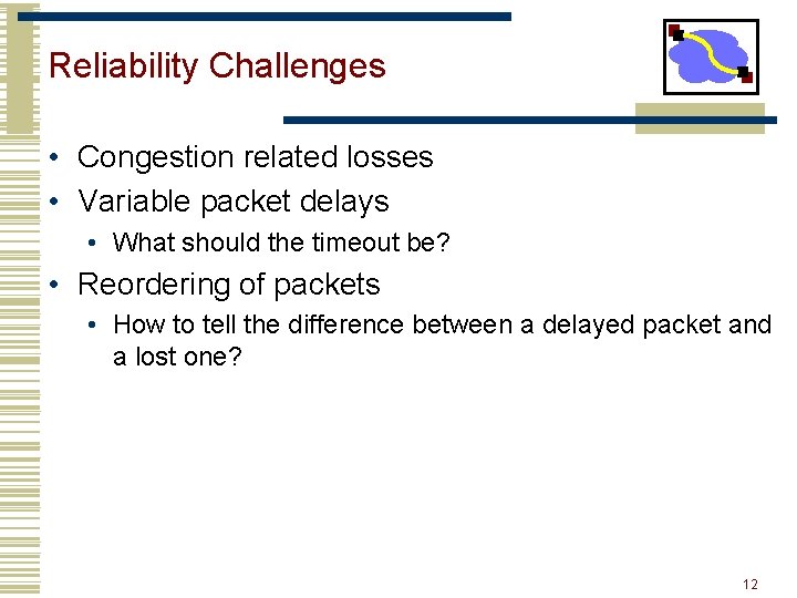 Reliability Challenges • Congestion related losses • Variable packet delays • What should the