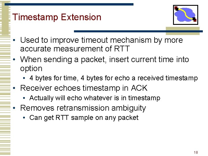 Timestamp Extension • Used to improve timeout mechanism by more accurate measurement of RTT