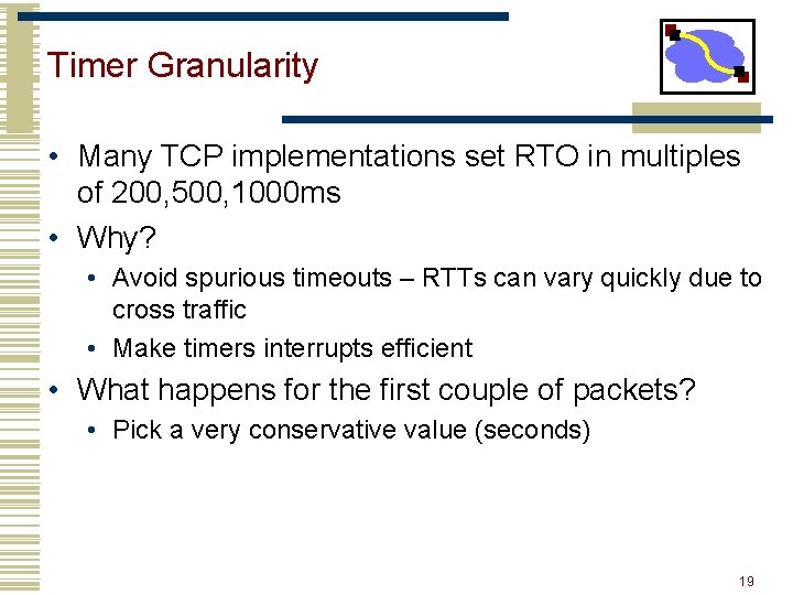 Timer Granularity • Many TCP implementations set RTO in multiples of 200, 500, 1000