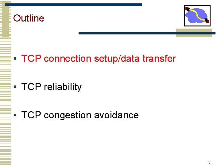 Outline • TCP connection setup/data transfer • TCP reliability • TCP congestion avoidance 3