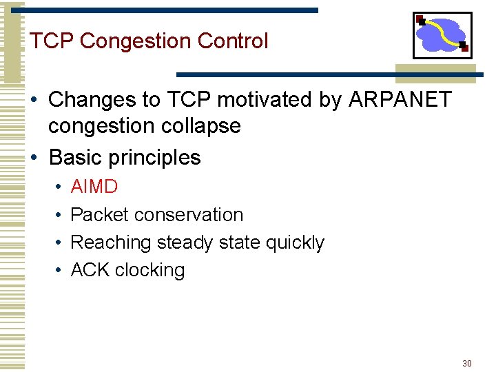 TCP Congestion Control • Changes to TCP motivated by ARPANET congestion collapse • Basic