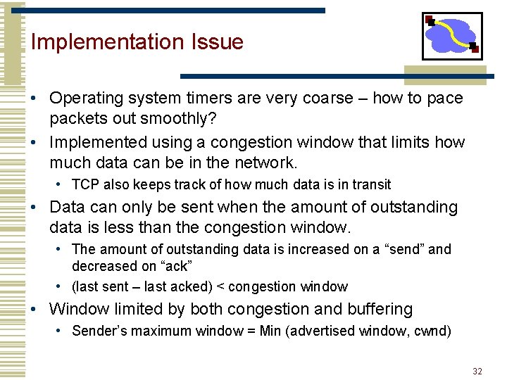 Implementation Issue • Operating system timers are very coarse – how to pace packets
