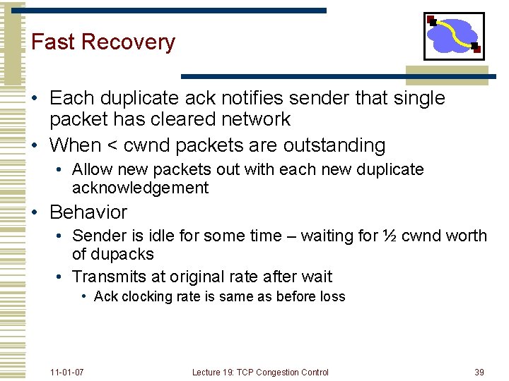 Fast Recovery • Each duplicate ack notifies sender that single packet has cleared network