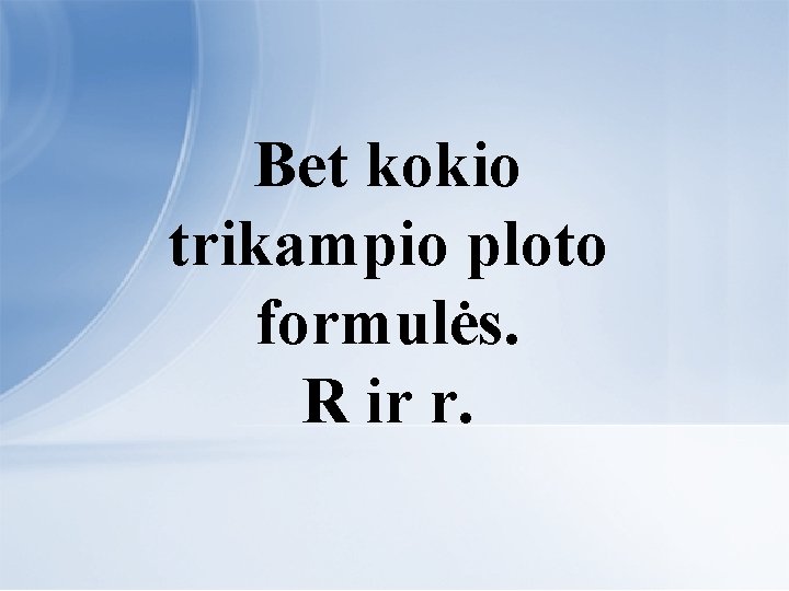 Bet kokio trikampio ploto formulės. R ir r. 