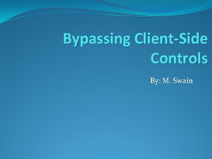 Bypassing Client-Side Controls By: M. Swain 