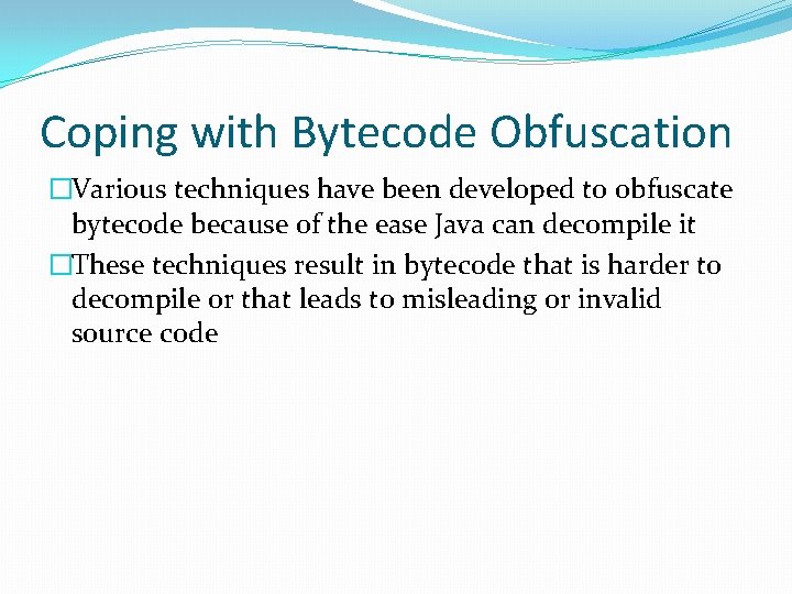 Coping with Bytecode Obfuscation �Various techniques have been developed to obfuscate bytecode because of