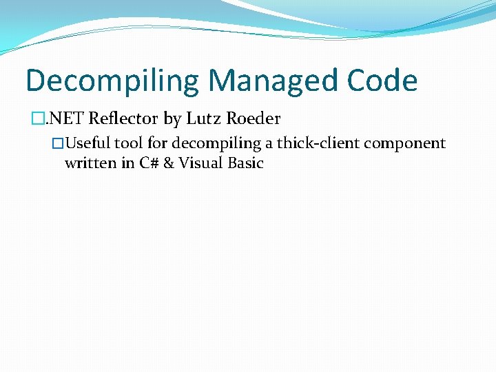Decompiling Managed Code �. NET Reflector by Lutz Roeder �Useful tool for decompiling a