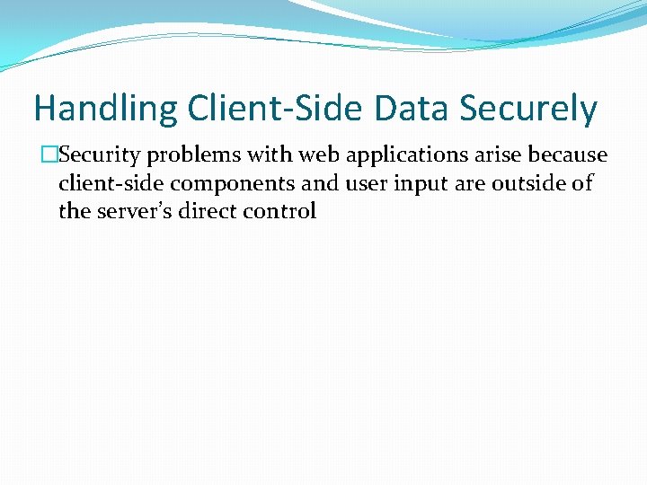 Handling Client-Side Data Securely �Security problems with web applications arise because client-side components and