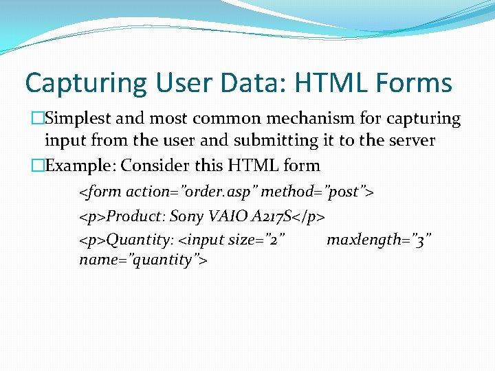 Capturing User Data: HTML Forms �Simplest and most common mechanism for capturing input from