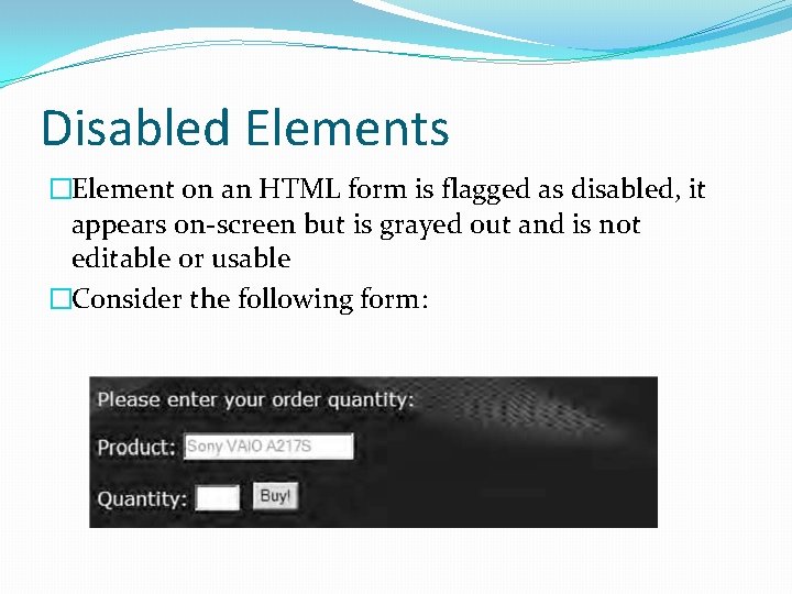Disabled Elements �Element on an HTML form is flagged as disabled, it appears on-screen
