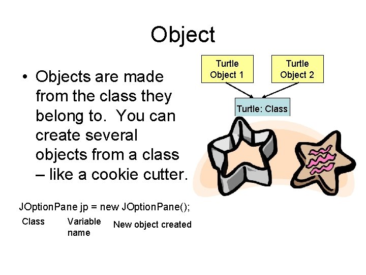 Object • Objects are made from the class they belong to. You can create