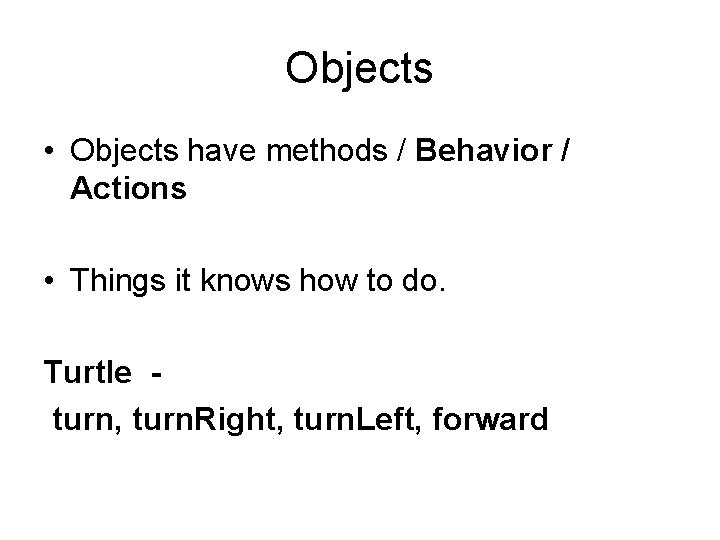Objects • Objects have methods / Behavior / Actions • Things it knows how