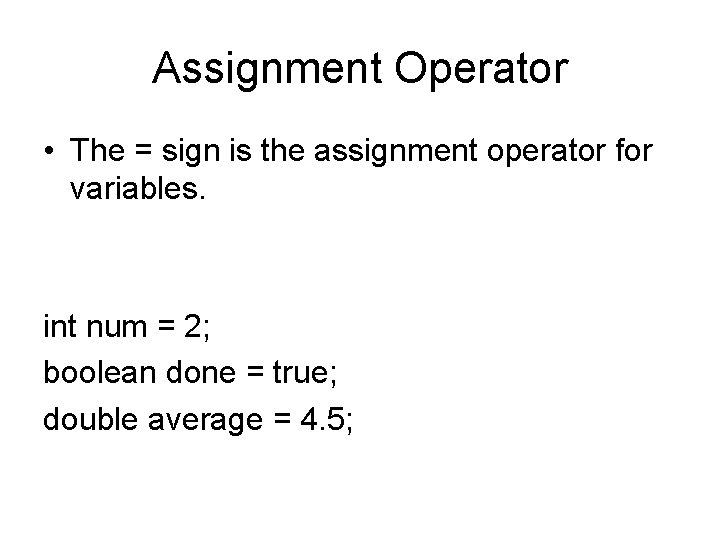 Assignment Operator • The = sign is the assignment operator for variables. int num