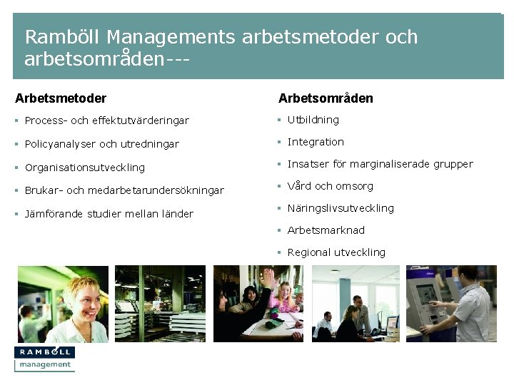 Ramböll Managements arbetsmetoder och arbetsområden--Arbetsmetoder Arbetsområden § Process- och effektutvärderingar § Utbildning § Policyanalyser