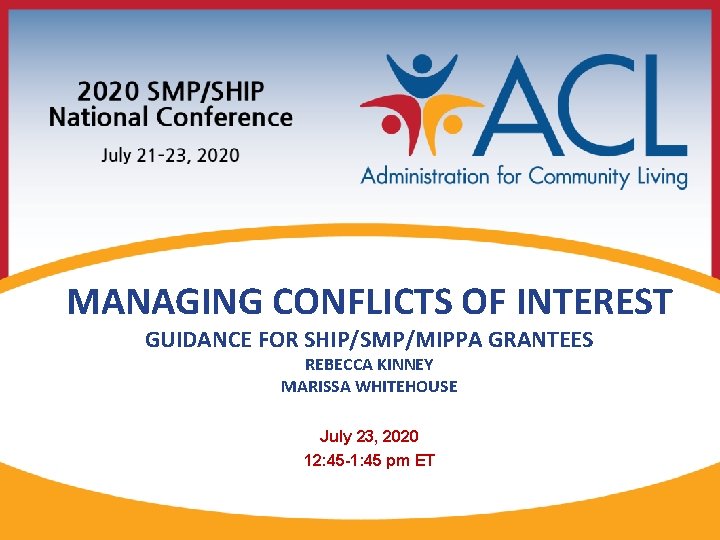 MANAGING CONFLICTS OF INTEREST GUIDANCE FOR SHIP/SMP/MIPPA GRANTEES REBECCA KINNEY MARISSA WHITEHOUSE July 23,