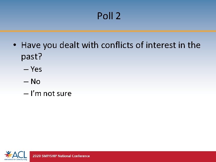 Poll 2 • Have you dealt with conflicts of interest in the past? –