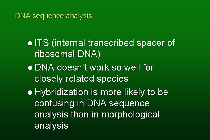DNA sequence analysis l ITS (internal transcribed spacer of ribosomal DNA) l DNA doesn’t