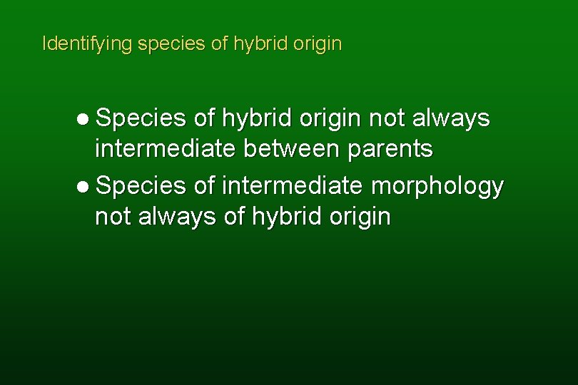 Identifying species of hybrid origin l Species of hybrid origin not always intermediate between