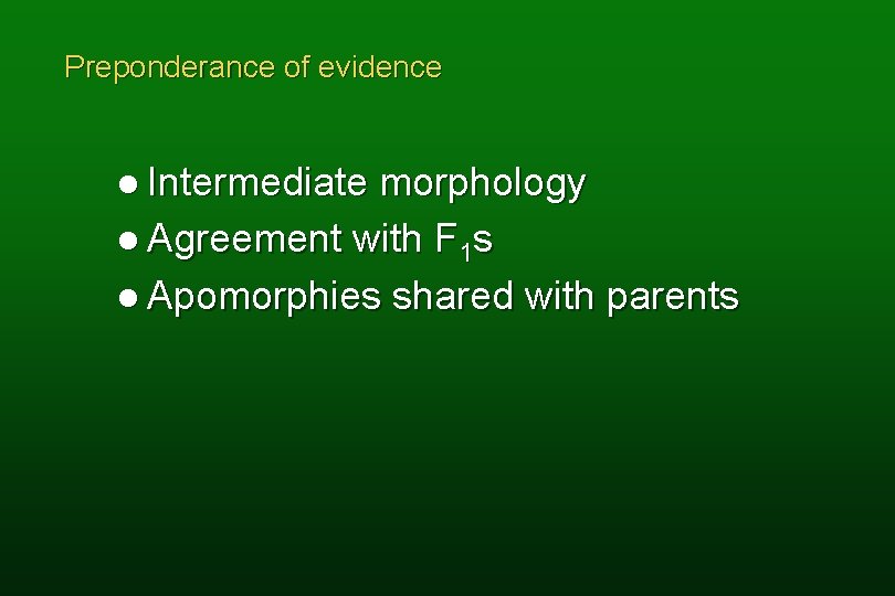 Preponderance of evidence l Intermediate morphology l Agreement with F 1 s l Apomorphies