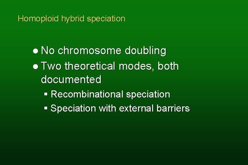 Homoploid hybrid speciation l No chromosome doubling l Two theoretical modes, both documented §