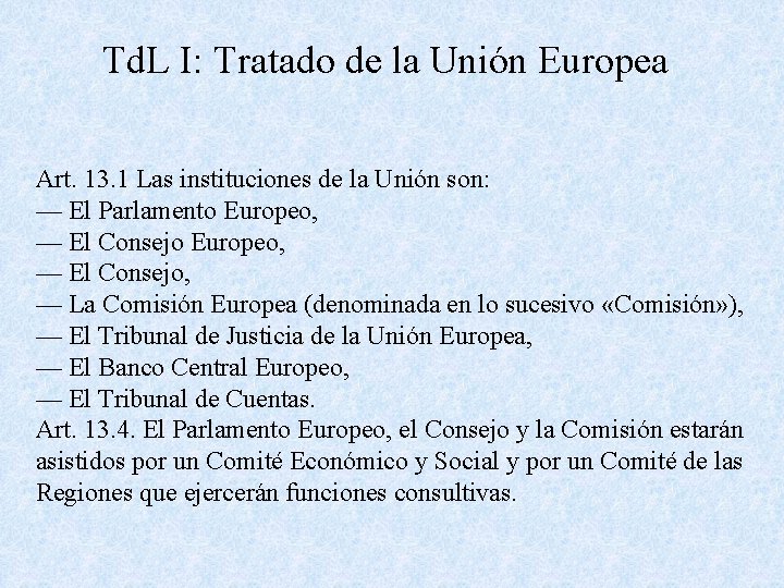 Td. L I: Tratado de la Unión Europea Art. 13. 1 Las instituciones de