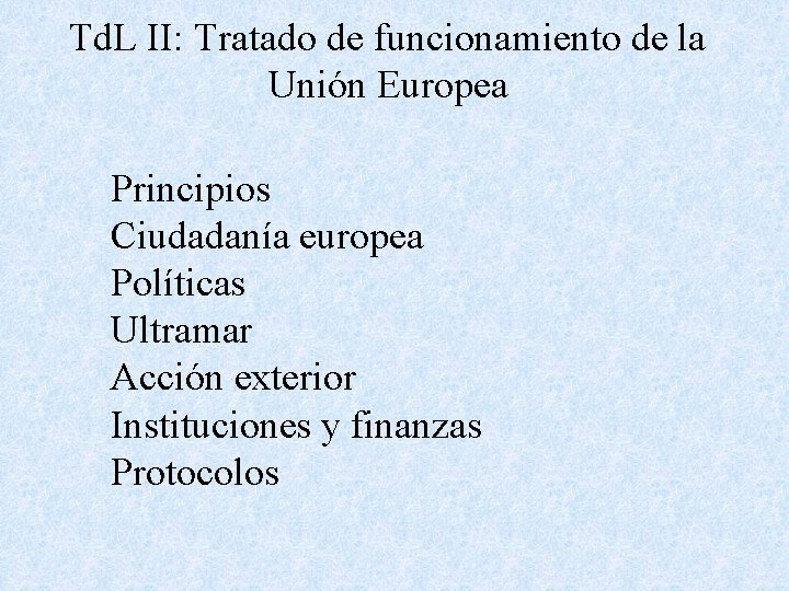 Td. L II: Tratado de funcionamiento de la Unión Europea Principios Ciudadanía europea Políticas