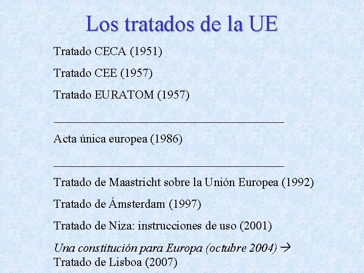 Los tratados de la UE Tratado CECA (1951) Tratado CEE (1957) Tratado EURATOM (1957)