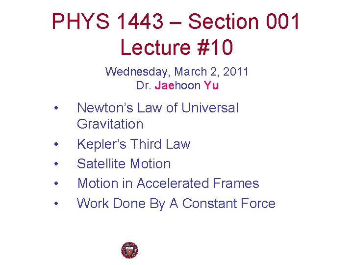 PHYS 1443 – Section 001 Lecture #10 Wednesday, March 2, 2011 Dr. Jaehoon Yu