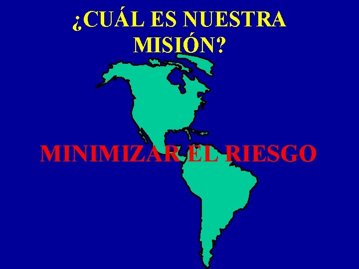 ¿CUÁL ES NUESTRA MISIÓN? MINIMIZAR EL RIESGO 