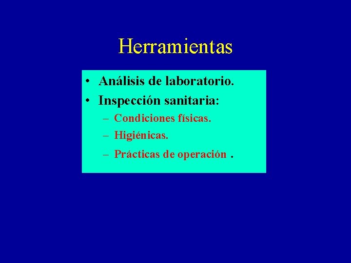 Herramientas • Análisis de laboratorio. • Inspección sanitaria: – Condiciones físicas. – Higiénicas. –