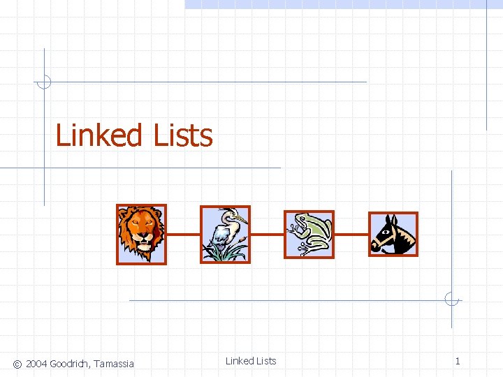 Linked Lists © 2004 Goodrich, Tamassia Linked Lists 1 
