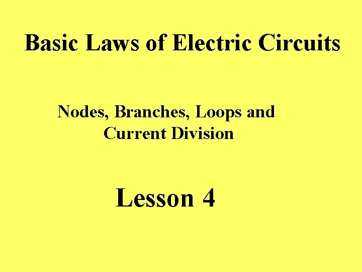 Basic Laws of Electric Circuits Nodes, Branches, Loops and Current Division Lesson 4 