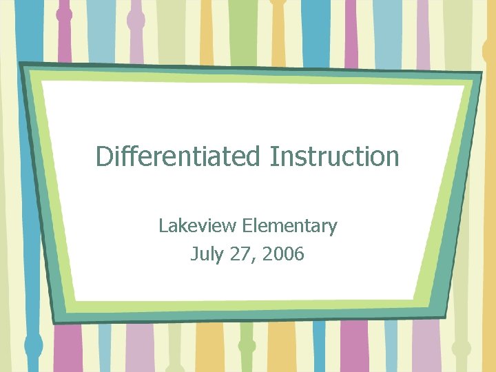 Differentiated Instruction Lakeview Elementary July 27, 2006 