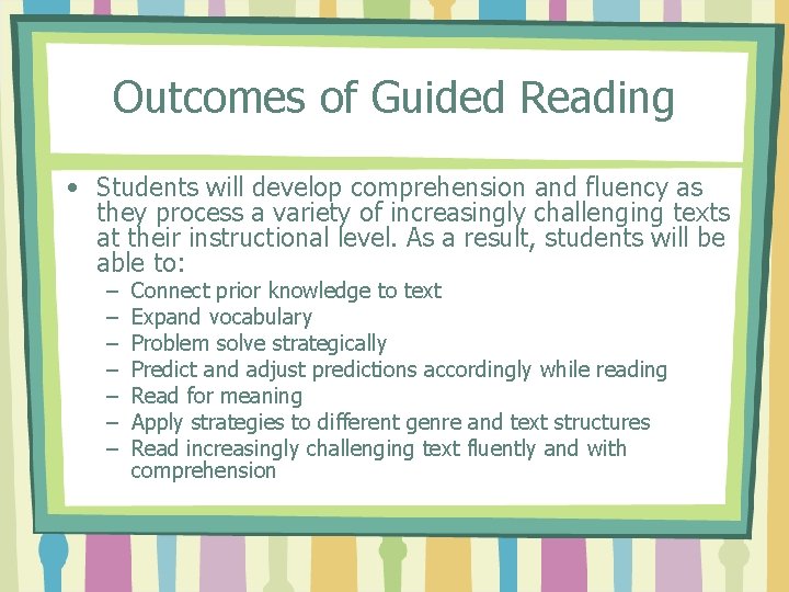 Outcomes of Guided Reading • Students will develop comprehension and fluency as they process