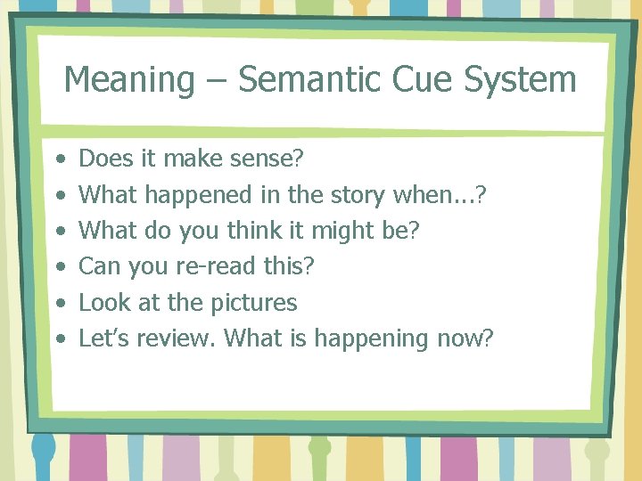 Meaning – Semantic Cue System • • • Does it make sense? What happened