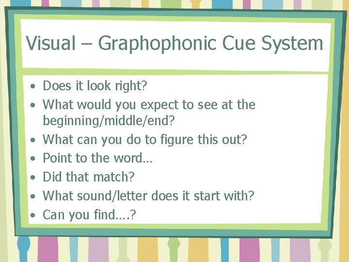 Visual – Graphophonic Cue System • Does it look right? • What would you