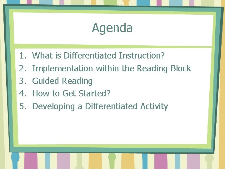 Agenda 1. 2. 3. 4. 5. What is Differentiated Instruction? Implementation within the Reading