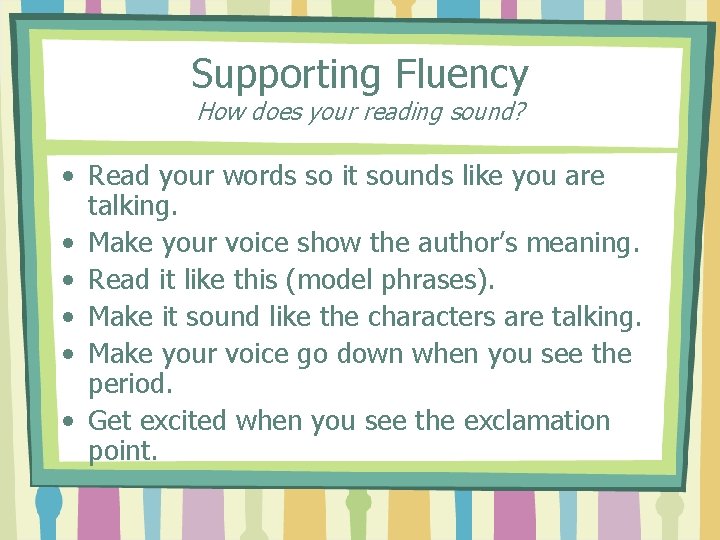 Supporting Fluency How does your reading sound? • Read your words so it sounds