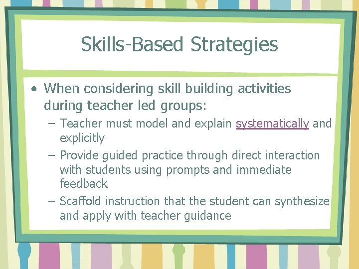 Skills-Based Strategies • When considering skill building activities during teacher led groups: – Teacher