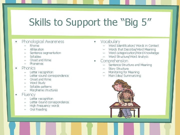 Skills to Support the “Big 5” • Phonological Awareness – – – Rhyme Alliteration