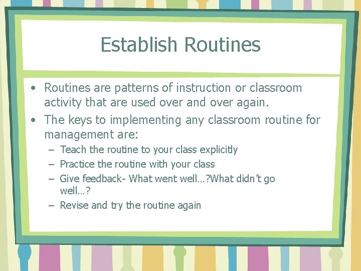 Establish Routines • Routines are patterns of instruction or classroom activity that are used