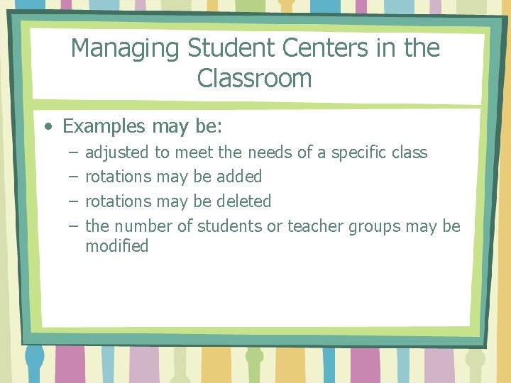 Managing Student Centers in the Classroom • Examples may be: – – adjusted to